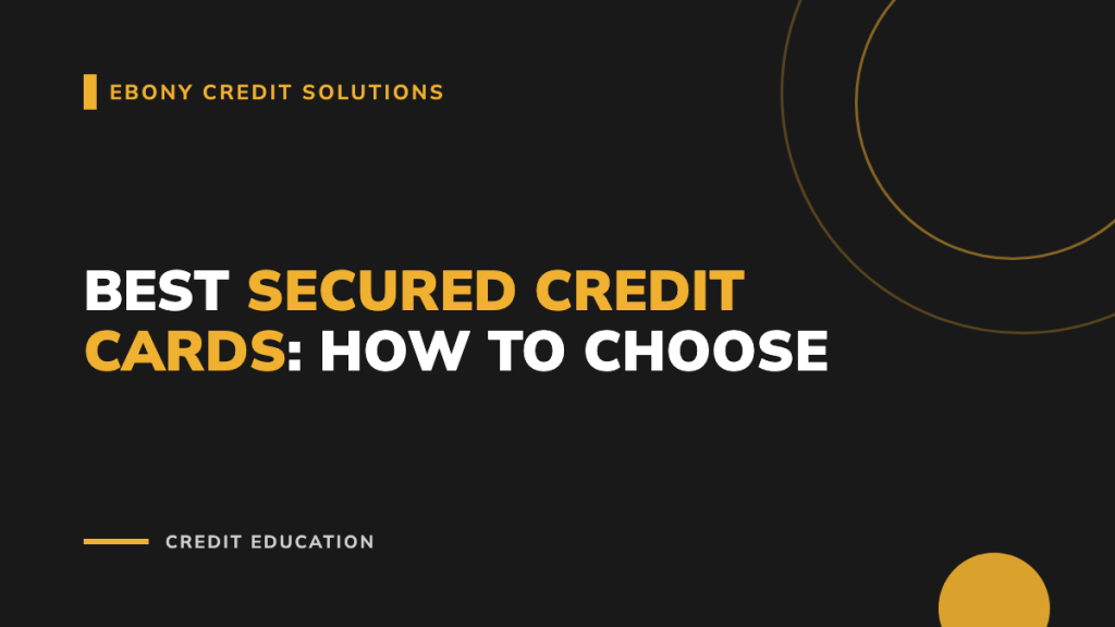 Dark and gold graphic: Best Secured Credit Cards How to Choose. Ebony Credit Solutions