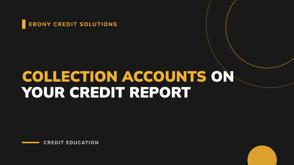 Dark and gold graphic: Collection Accounts on Your Credit Report. Ebony Credit Solutions
