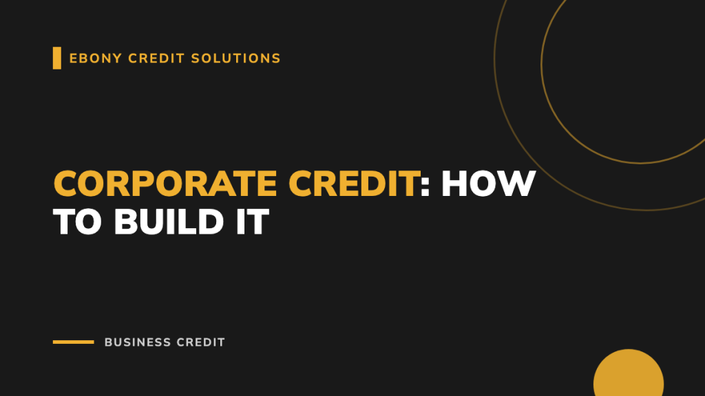 Dark and gold graphic: Corporate Credit How to Build It. Ebony Credit Solutions
