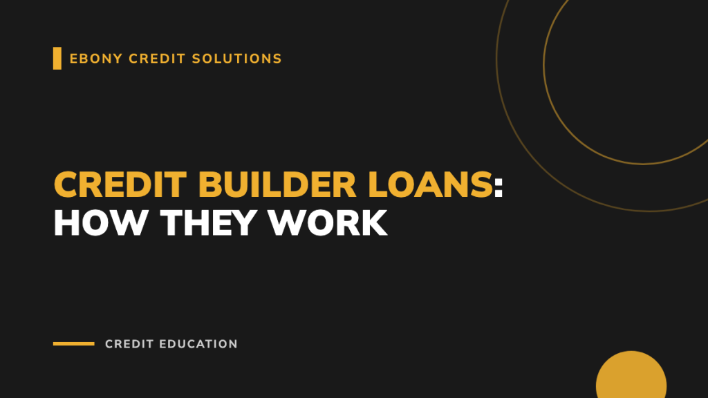 Dark and gold graphic: Credit Builder Loans How They Work. Ebony Credit Solutions
