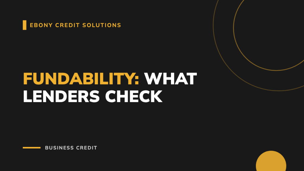 Dark and gold graphic: Fundability, What Lenders Check. Ebony Credit Solutions