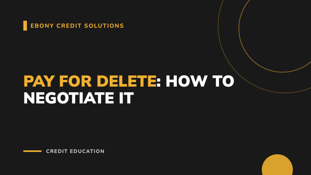 Dark and gold graphic: Pay for Delete How to Negotiate It. Ebony Credit Solutions