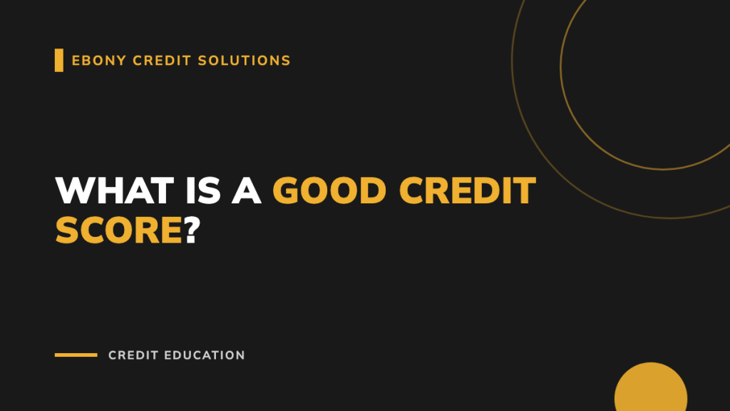 Dark and gold graphic: What Is a Good Credit Score. Ebony Credit Solutions