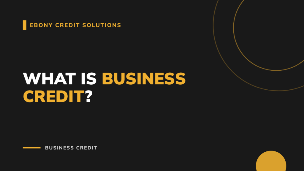 Dark and gold graphic: What Is Business Credit? Ebony Credit Solutions
