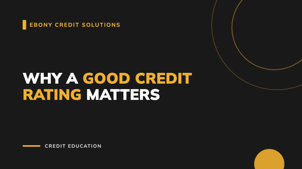 Dark and gold graphic: Why a Good Credit Rating Matters. Ebony Credit Solutions