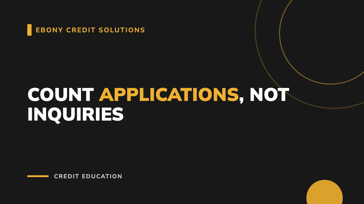 Gold and black graphic: Count Applications, Not Inquiries. Ebony Credit Solutions
